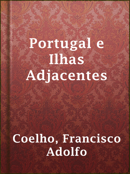 Title details for Portugal e Ilhas Adjacentes by Francisco Adolfo Coelho - Available